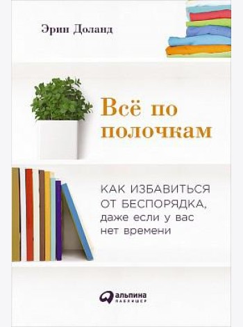 Всё по полочкам. Как избавиться от беспорядка, даже если у вас нет времени