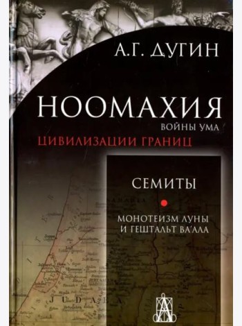 Ноомахия. Войны ума. Цивилизации границ. Семиты. Монотеизм Луны и Гештальт Ва'ала