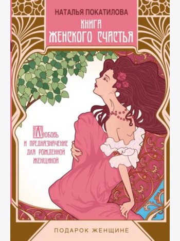 Книга женского счастья. Любовь и предназначение для рожденной женщиной