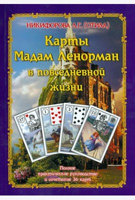 Карты Мадам Ленорман в повседневной жизни. Полное практическое руководство и сочетание 36 карт