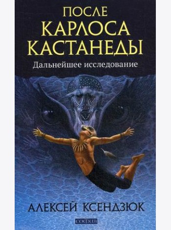 После Карлоса Кастанеды. Дальнейшее исследование