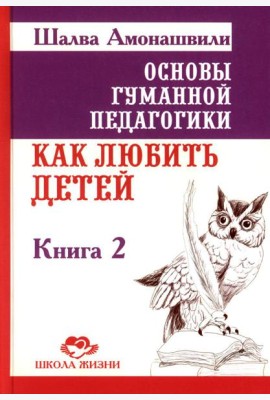 Основы гуманной педагогики. В 20-ти кн. Кн. 2. Как любить детей. 3-е изд