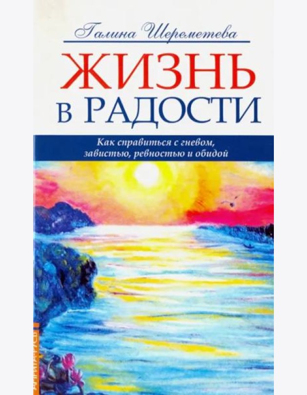 Жизнь в радости. Как справиться с гневом, завистью, ревностью и обидой