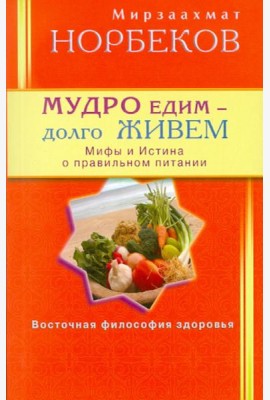 Мудро едим - долго живём. Мифы и Истина о правильном питании