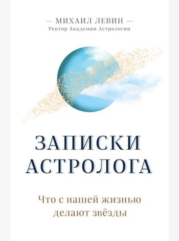 Записки астролога. Что с нашей жизнью делают звезды