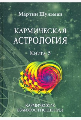 Кармическая астрология. Кармические взаимоотношения. Книга 5