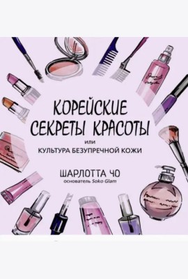 Корейские секреты красоты, или Культура безупречной кожи