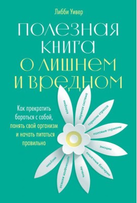Полезная книга о лишнем и вредном: Как прекратить бороться с собой, понять свой организм и начать питаться правильно