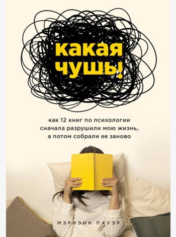 Какая чушь. Как 12 книг по психологии сначала разрушили мою жизнь, а потом собрали ее заново