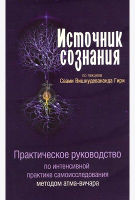 Источник сознания. Практическое рукрводство по интенсивной практике самоисследования методом атма-вичара. 2-е изд