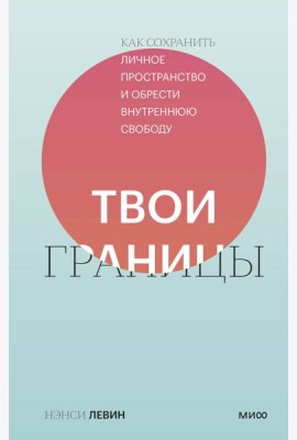 Твои границы. Как сохранить личное пространство и обрести внутреннюю свободу