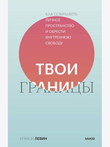 Твои границы. Как сохранить личное пространство и обрести внутреннюю свободу