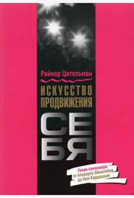 Искусство продвижения себя. Гении самопиара от Альберта Эйнштейна до Ким Кардашьян