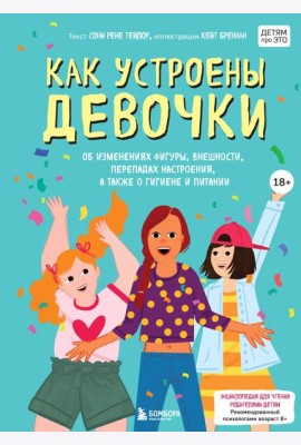 Как устроены девочки. Об изменениях фигуры, внешности, перепадах настроения, а также о гигиене и питании
