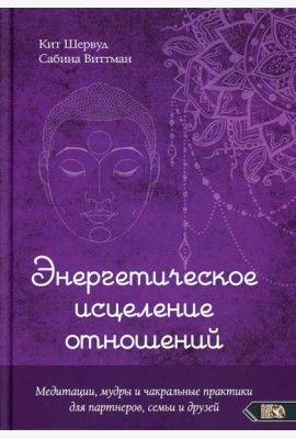 Энергетическое исцеление отношений. Медитации, мудры и чакральные практики для партнеров, семьи и друзей