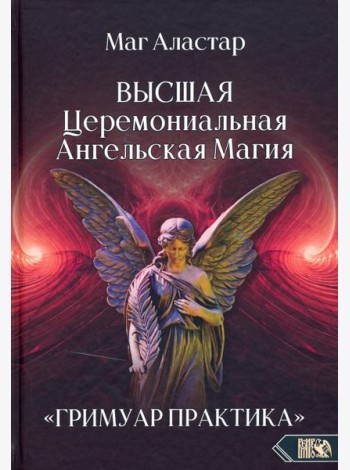 Высшая Церемониальная Ангельская Магия. Гримуар практика