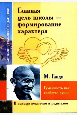 Главная цель школы - формирование характера. Гуманность как спокойство души по трудам  М. Ганди