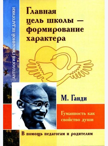 Главная цель школы - формирование характера. Гуманность как спокойство души по трудам  М. Ганди