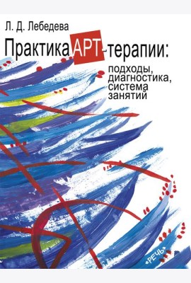 Практика арт-терапии: подходы, диагностика, система занятий