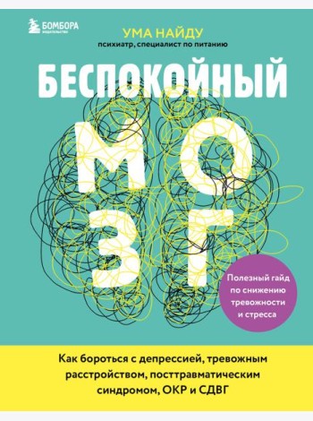 Беспокойный мозг. Полезный гайд по снижению тревожности и стресса. Как бороться с депрессией, тревожным расстройством, посттравматическим синдромом, ОКР и СДВГ.