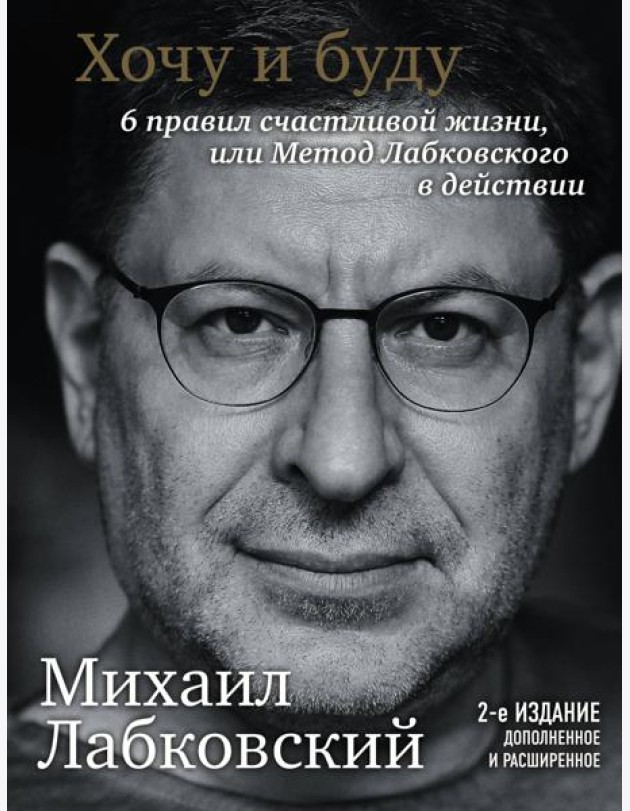 Хочу и буду. 6 правил счастливой жизни или метод Лабковского в действии. 2-е изд., расшир. и доп