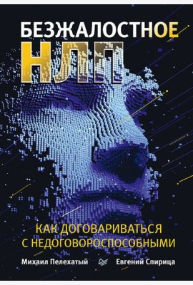 Безжалостное НЛП. Как договариваться с недоговороспособными