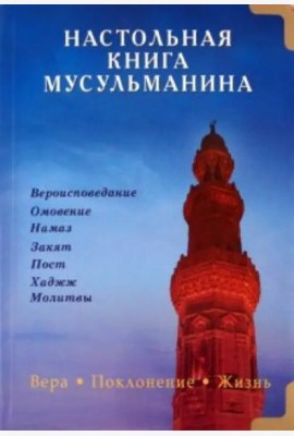 Настольная книга мусульманина. Вера. Поклонение. Жизнь