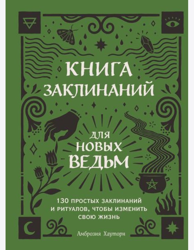 Книга заклинаний для новых ведьм. 130 простых заклинаний и ритуалов, чтобы изменить свою жизнь