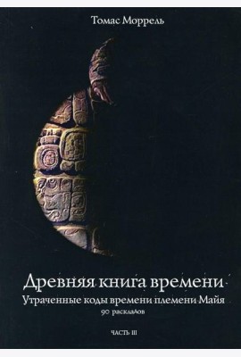 Древняя книга времени. Ч. 3: Утраченные коды времени племени Майя. 90 раскладов