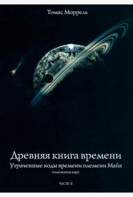 Древняя книга времени. Утраченные коды времени племени Майя. Часть 2