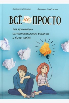 Все непросто. Как принимать самостоятельные решения и быть собой