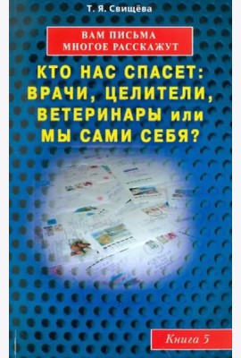 Вам письма многое расскажут. Кто нас спасет: врачи, целители, ветеринары или мы сами? Книга 5