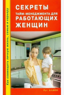 Секреты тайм-менеджмента для работающих женщин. Как совмещать личную жизнь, семью и карьеру