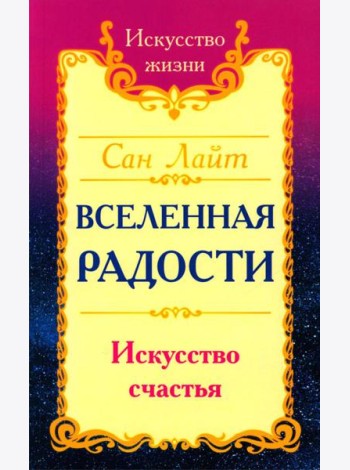 Вселенная радости. Искусство счастья. 3-е изд