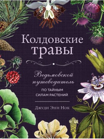 Колдовские травы. Ведьмовской путеводитель по тайным силам растений