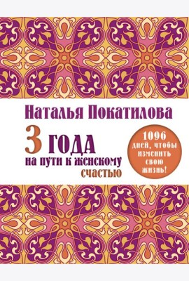 3 года на пути к женскому счастью. 1096 дней, чтобы изменить свою жизнь!