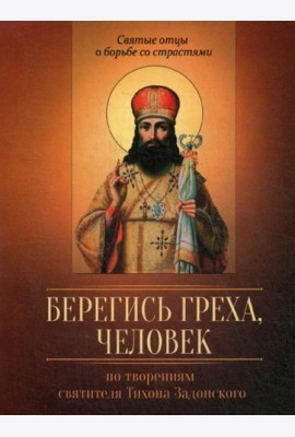 Берегись греха, человек. По творениям святителя Тихона Задонского