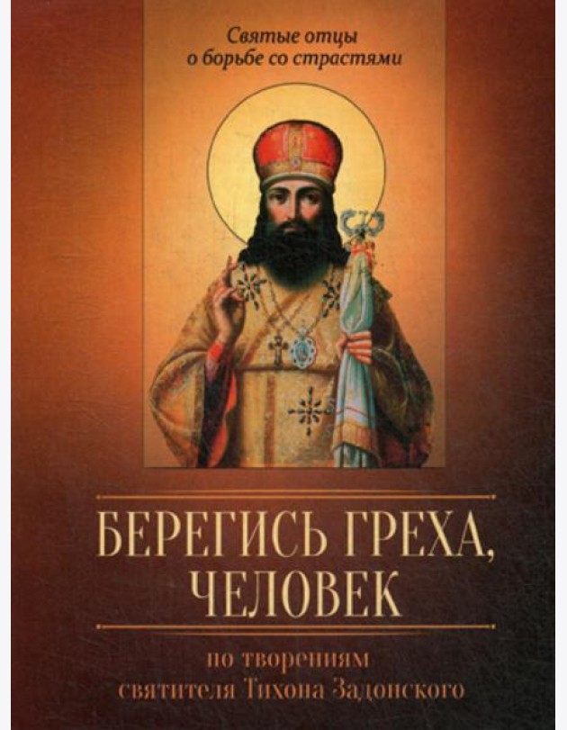 Берегись греха, человек. По творениям святителя Тихона Задонского