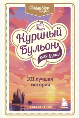 Куриный бульон для души: 101 лучшая история