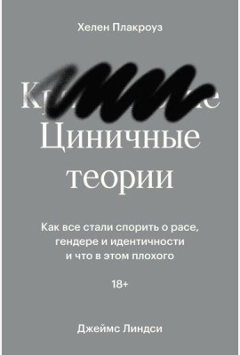 Циничные теории. Как все стали спорить о расе, гендере и идентичности и что в этом плохого