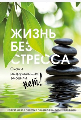 Жизнь без стресса. Скажи разрушающим эмоциям НЕТ!