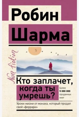 Кто заплачет, когда ты умрешь? Уроки жизни от монаха, который продал свой «феррари»