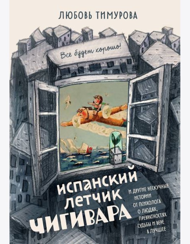 Испанский летчик Чигивара и другие нескучные истории от психолога о людях, превратностях судьбы и вере в лучшее