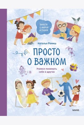 Просто о важном. Вместе с Мирой и Гошей. Учимся понимать себя и других