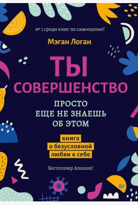 Ты совершенство. Просто еще не знаешь об этом. Книга о безусловной любви к себе