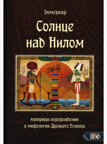 Солнце над Нилом. Матрицы перерождения в мифологии Древнего Египта