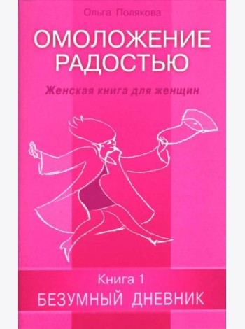 Омоложение радостью. Женская книга для женщин. Книга 1: Безумный дневник