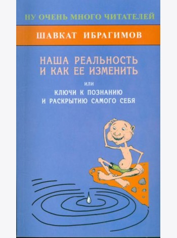 Наша реальность и как её изменить, или Ключ к познанию и раскрытию самого себя