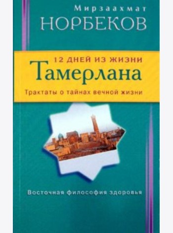 12 дней из жизни Тамерлана. Трактаты о тайнах вечной жизни
