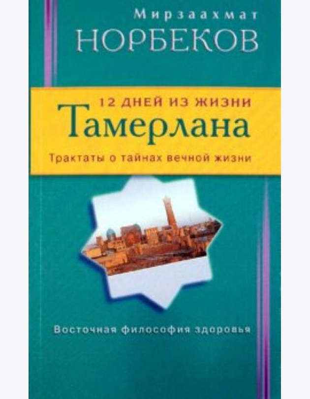 12 дней из жизни Тамерлана. Трактаты о тайнах вечной жизни